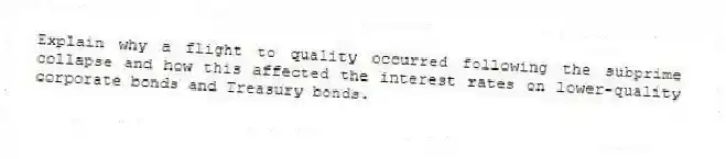 Explain why a flight to quality occurred following the subprime collapse and how this affected the interest rates on lower-quality corporate bonds and Treasury bonds.
