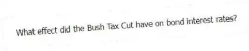 What effect did the Bush Tax Cut have on bond interest rates?
