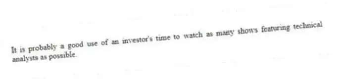 It is probably a good use of an investor's time to watch as many shows featuring technical analysts as possible.
