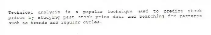 Technical analysis is a popular technique used to predict stock prices by studying past stock price data and searching for patterns such as trends and regular cycles.