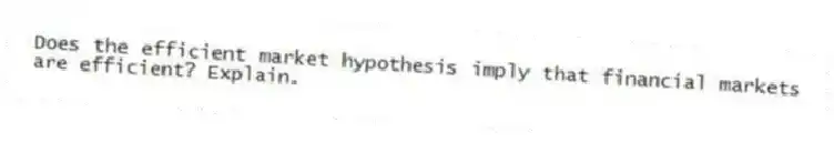Does the efficient market hypothesis imply that financial markets are efficient? Explain.