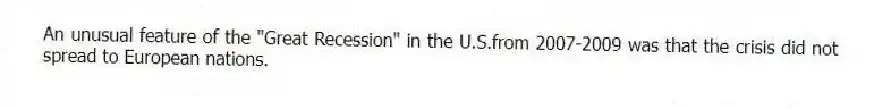An unusual feature of the "Great Recession" in the U.S.from 2007-2009 was that the crisis did not spread to European nations.