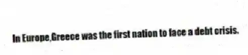 In Europe,Greece was the first nation to face a debt crisis.