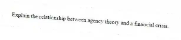 Explain the relationship between agency theory and a financial crisis.