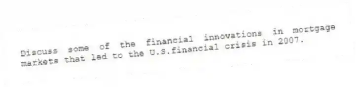 Discuss some of the financial innovations in mortgage markets that led to the U.S.financial crisis in 2007.