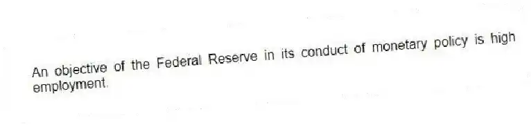 An objective of the Federal Reserve in its conduct of monetary policy is high employment.
