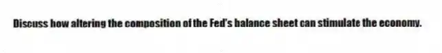 Discuss how altering the composition of the Fed's balance sheet can stimulate the economy.