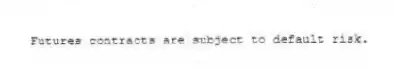 Futures contracts are subject to default risk.