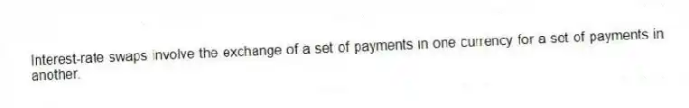 Interest-rate swaps involve the exchange of a set of payments in one currency for a set of payments in another.