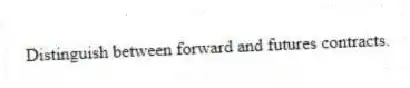 Distinguish between forward and futures contracts.