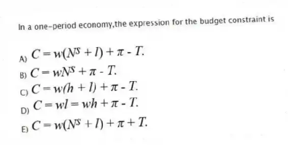 In a one-period economy,the expression for the budget constraint is