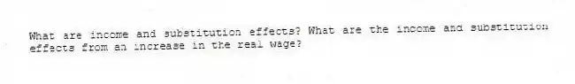What are income and substitution effects? What are the income and substitution effects from an increase in the real wage?