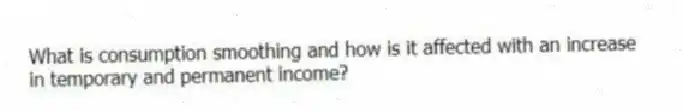 What is consumption smoothing and how is it affected with an increase in temporary and permanent income?