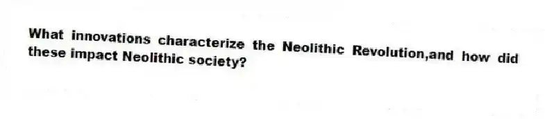 What innovations characterize the Neolithic Revolution,and how did these impact Neolithic society?