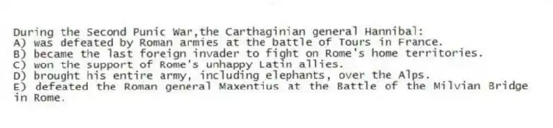 During the Second Punic War,the Carthaginian general Hannibal:
A) was defeated by Roman armies at the battle of Tours in France.
B) became the last foreign invader to fight on Rome's home territories.
C) won the support of Rome's unhappy Latin allies.
D) brought his entire army, including elephants, over the Alps.
E) defeated the Roman general Maxentius at the Battle of the Milvian Bridge in Rome.