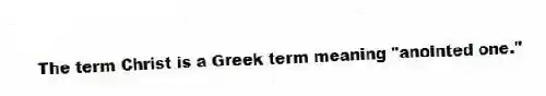 The term Christ is a Greek term meaning "anointed one."