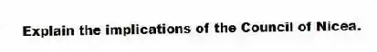 Explain the implications of the Council of Nicea.