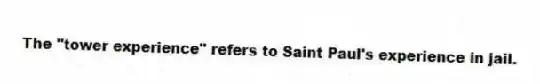The "tower experience" refers to Saint Paul's experience in jail.