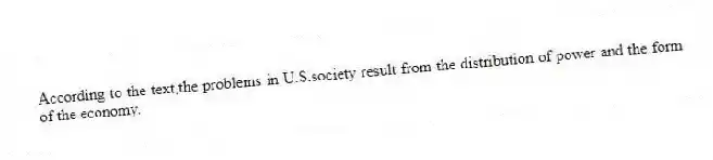 According to the text,the problems in U.S.society result from the distribution of power and the form of the economy.