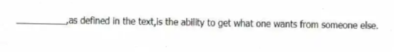 __________,as defined in the text,is the ability to get what one wants from someone else.