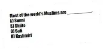 Most of the world's Muslims are __________.
A) Sunni
B) Shiite
C) Sufi
D) Kashmiri