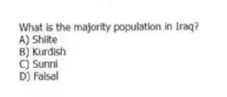 What is the majority population in Iraq?
A) Shiite
B) Kurdish
C) Sunni
D) Faisal