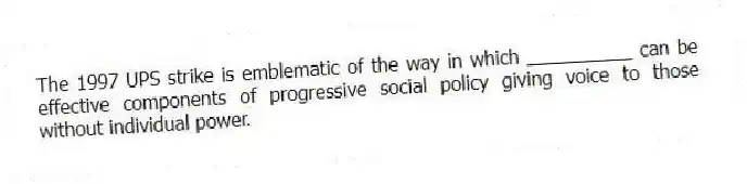 The 1997 UPS strike is emblematic of the way in which __________ can be effective components of progressive social policy giving voice to those without individual power.