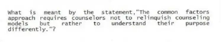 What is meant by the statement,"The common factors approach requires counselors not to relinquish counseling models but rather to understand their purpose differently."?