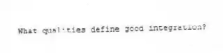 What qualities define good integration?