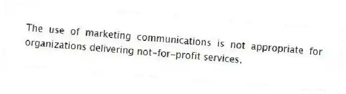 The use of marketing communications is not appropriate for organizations delivering not-for-profit services.
