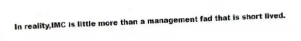 In reality,IMC is little more than a management fad that is short lived.