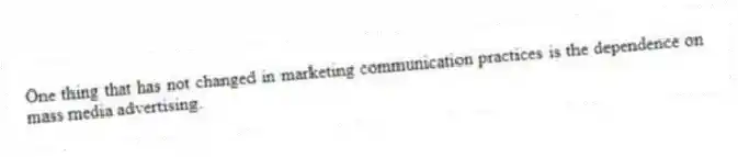 One thing that has not changed in marketing communication practices is the dependence on mass media advertising.