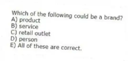 Which of the following could be a brand?
A) product
B) service
C) retail outlet
D) person
E) All of these are correct.