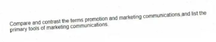 Compare and contrast the terms promotion and marketing communications,and list the primary tools of marketing communications.