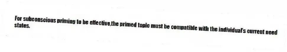 For subconscious priming to be effective,the primed topic must be compatible with the individual's current need states.