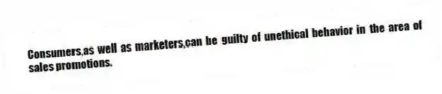 Consumers,as well as marketers,can be guilty of unethical behavior in the area of sales promotions.