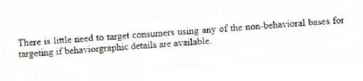 There is little need to target consumers using any of the non-behavioral bases for targeting if behaviorgraphic details are available.