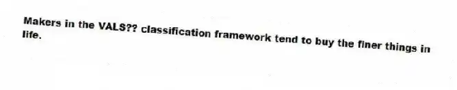 Makers in the VALS?? classification framework tend to buy the finer things in life.