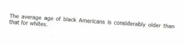 The average age of black Americans is considerably older than that for whites.