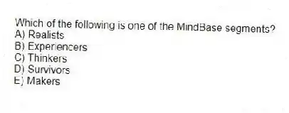 Which of the following is one of the MindBase segments?
A) Realists
B) Experiencers
C) Thinkers
D) Survivors
E) Makers
