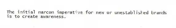 The initial marcom imperative for new or unestablished brands is to create awareness.