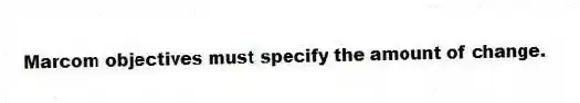 Marcom objectives must specify the amount of change.