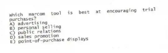 Which marcom tool is best at encouraging trial purchases?
A) advertising
B) personal selling
C) public relations
D) sales promotion
E) point-of-purchase displays