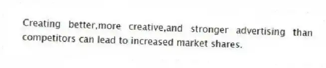 Creating better,more creative,and stronger advertising than competitors can lead to increased market shares.