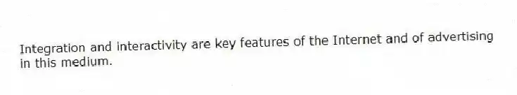 Integration and interactivity are key features of the Internet and of advertising in this medium.