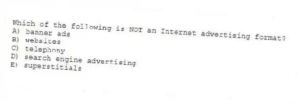 Which of the following is NOT an Internet advertising format?
A) banner ads
B) websites
C) telephony
D) search engine advertising
E) superstitials