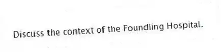 Discuss the context of the Foundling Hospital.