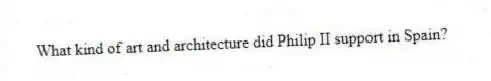 What kind of art and architecture did Philip II support in Spain?