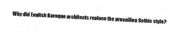 Why did English Baroque architects replace the prevailing Gothic style?
