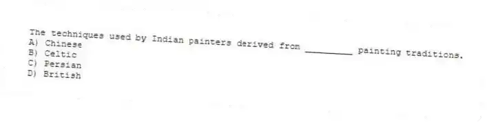 The techniques used by Indian painters derived from _________ painting traditions.
A) Chinese
B) Celtic
C) Persian
D) British